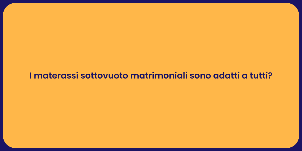 I materassi sottovuoto matrimoniali sono adatti a tutti?