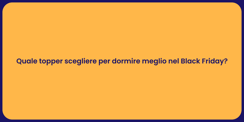Quale topper scegliere per dormire meglio nel Black Friday?