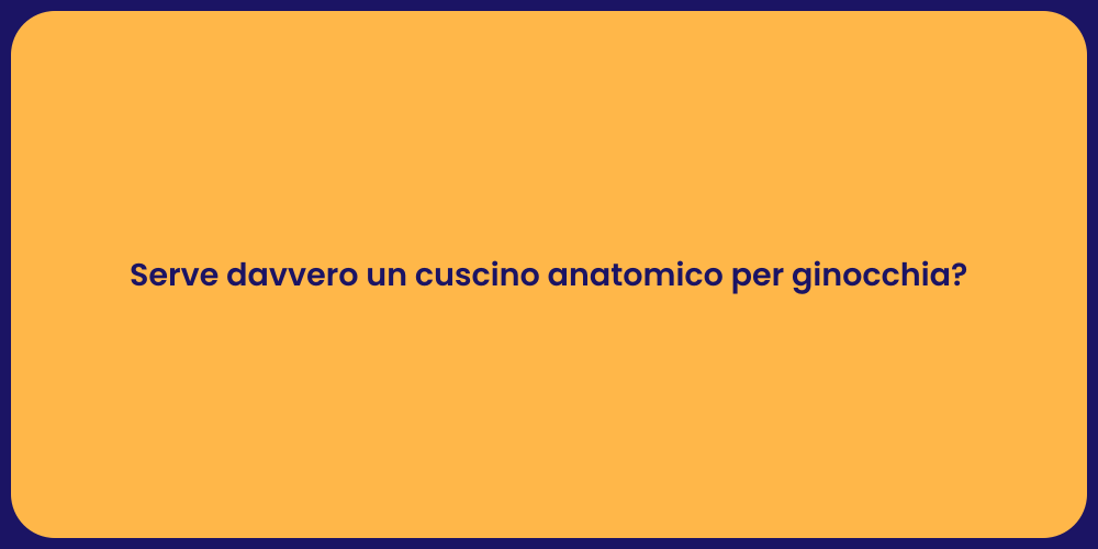Serve davvero un cuscino anatomico per ginocchia?