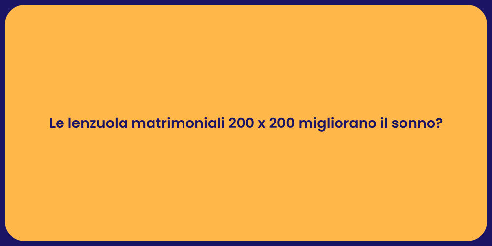 Le lenzuola matrimoniali 200 x 200 migliorano il sonno?