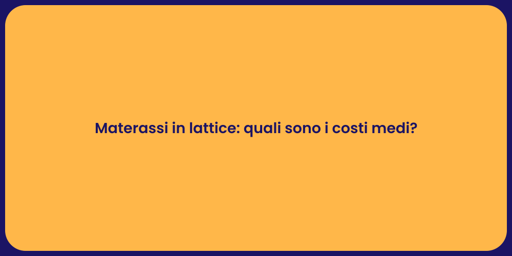 Materassi in lattice: quali sono i costi medi?