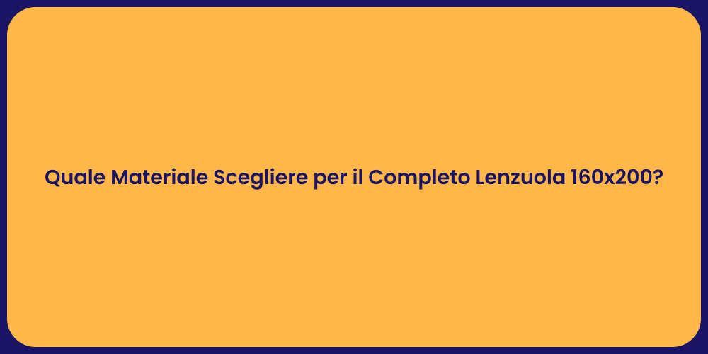 Quale Materiale Scegliere per il Completo Lenzuola 160x200?