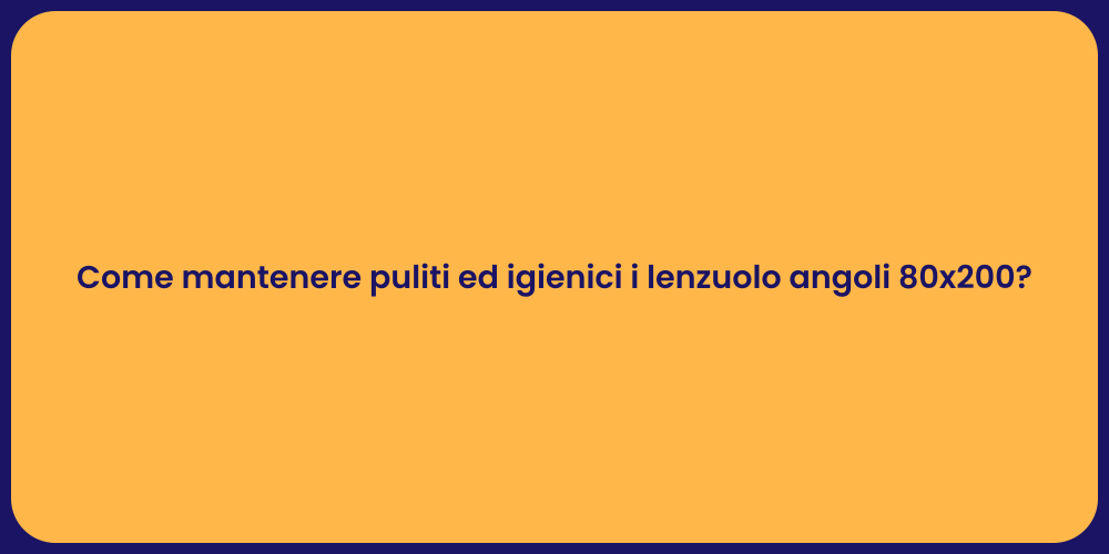 Come mantenere puliti ed igienici i lenzuolo angoli 80x200?