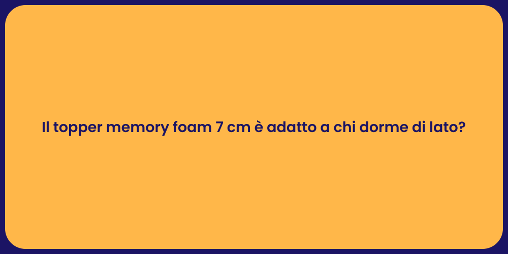 Il topper memory foam 7 cm è adatto a chi dorme di lato?