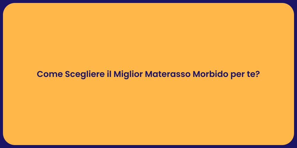 Come Scegliere il Miglior Materasso Morbido per te?