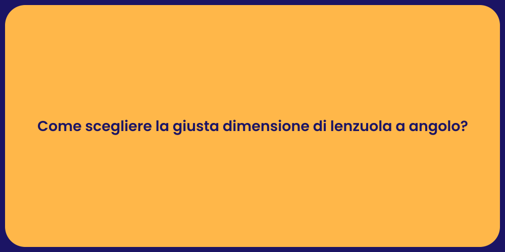 Come scegliere la giusta dimensione di lenzuola a angolo?