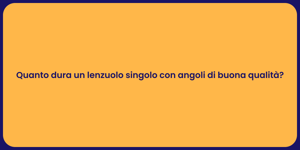 Quanto dura un lenzuolo singolo con angoli di buona qualità?