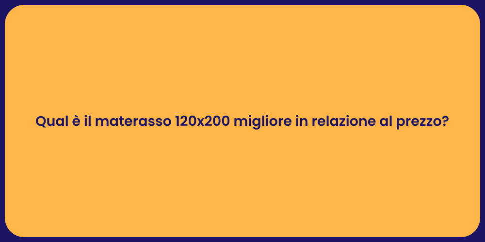 Qual è il materasso 120x200 migliore in relazione al prezzo?