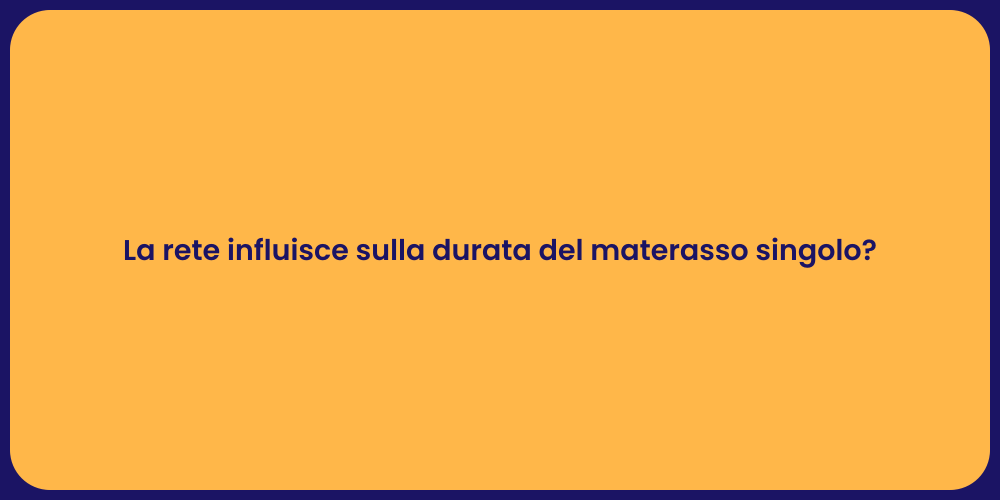 La rete influisce sulla durata del materasso singolo?