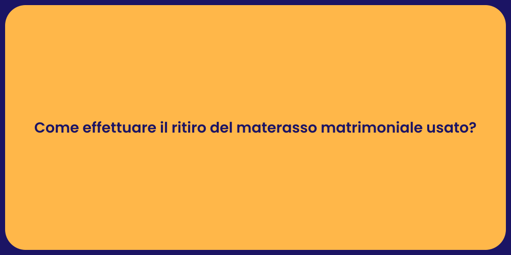 Come effettuare il ritiro del materasso matrimoniale usato?