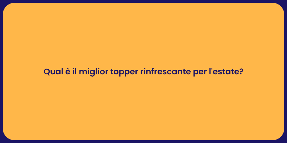 Qual è il miglior topper rinfrescante per l'estate?