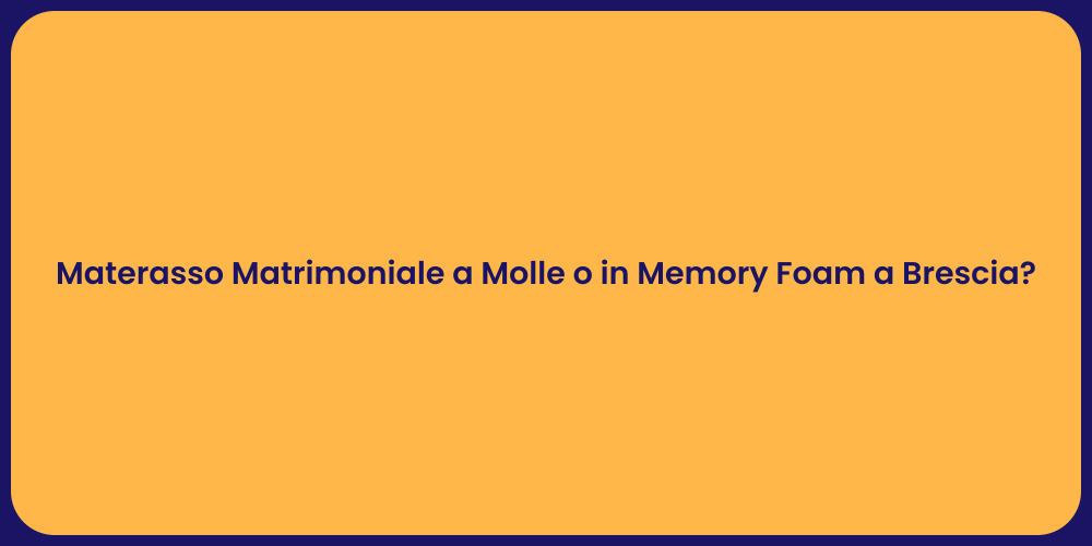 Materasso Matrimoniale a Molle o in Memory Foam a Brescia?