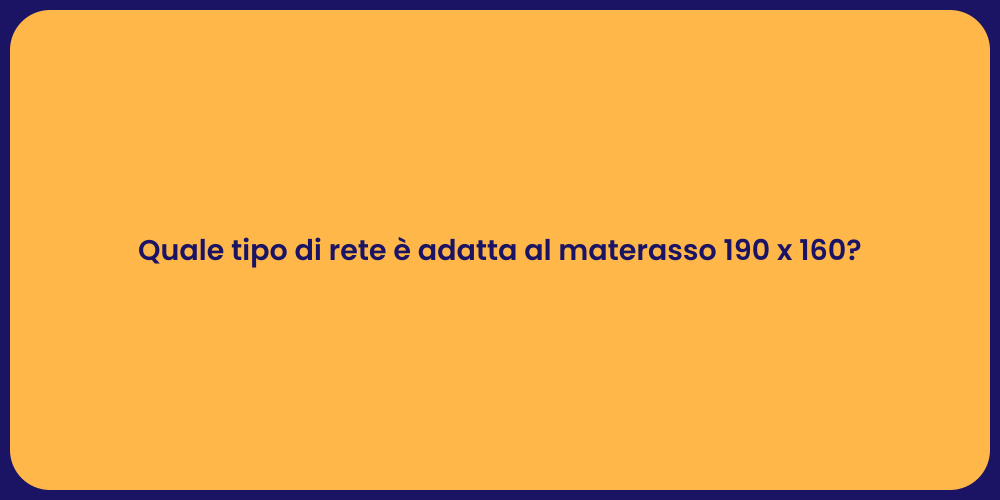 Quale tipo di rete è adatta al materasso 190 x 160?