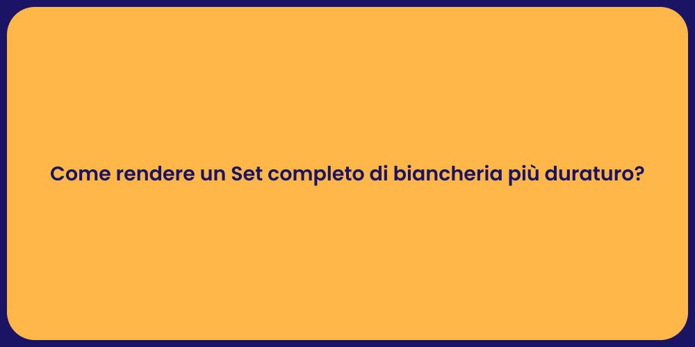 Come rendere un Set completo di biancheria più duraturo?