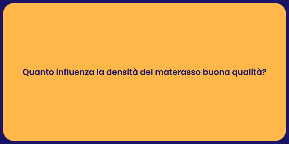 Quanto influenza la densità del materasso buona qualità?