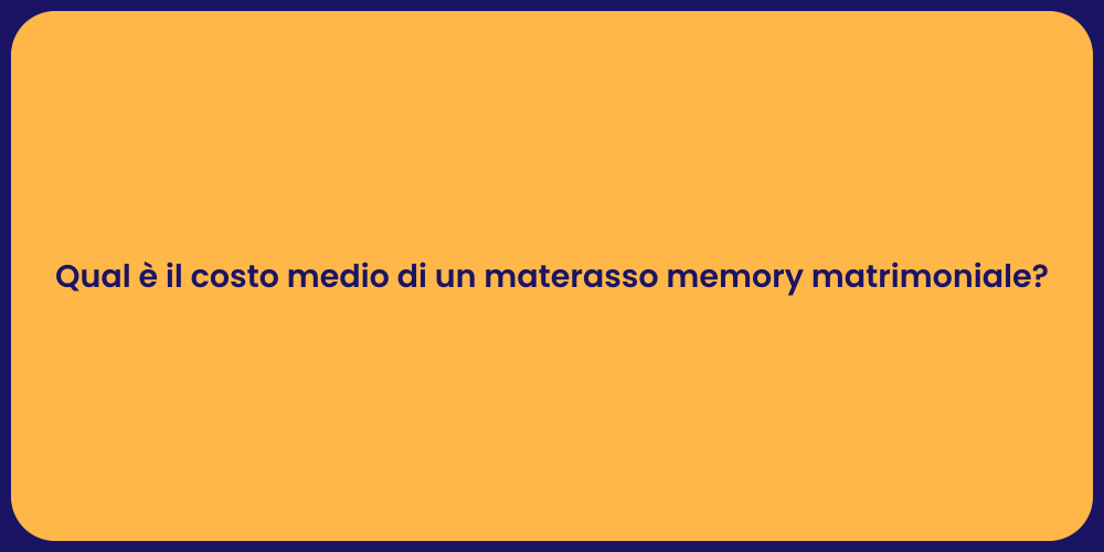 Qual è il costo medio di un materasso memory matrimoniale?