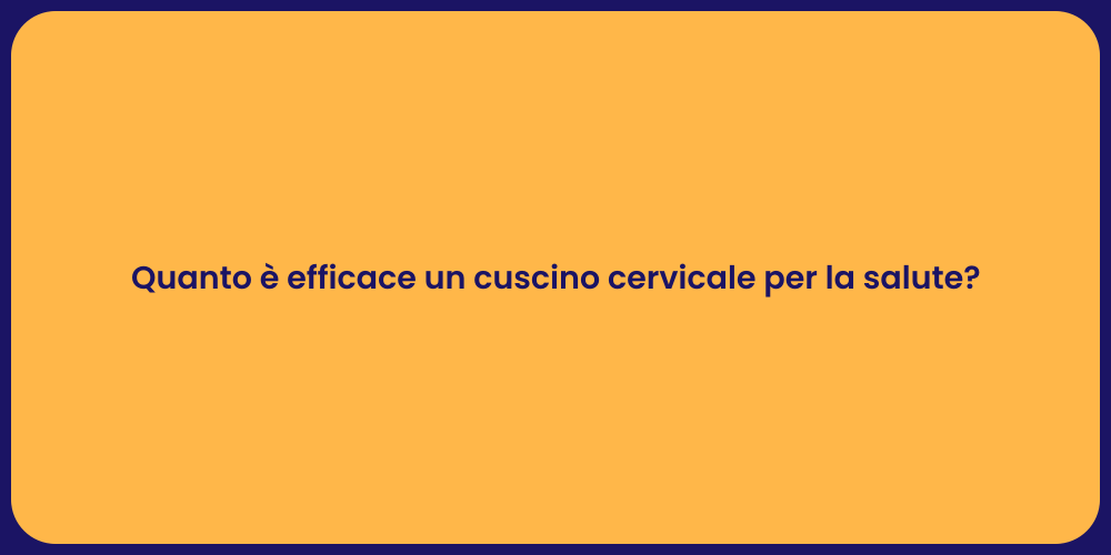 Quanto è efficace un cuscino cervicale per la salute?