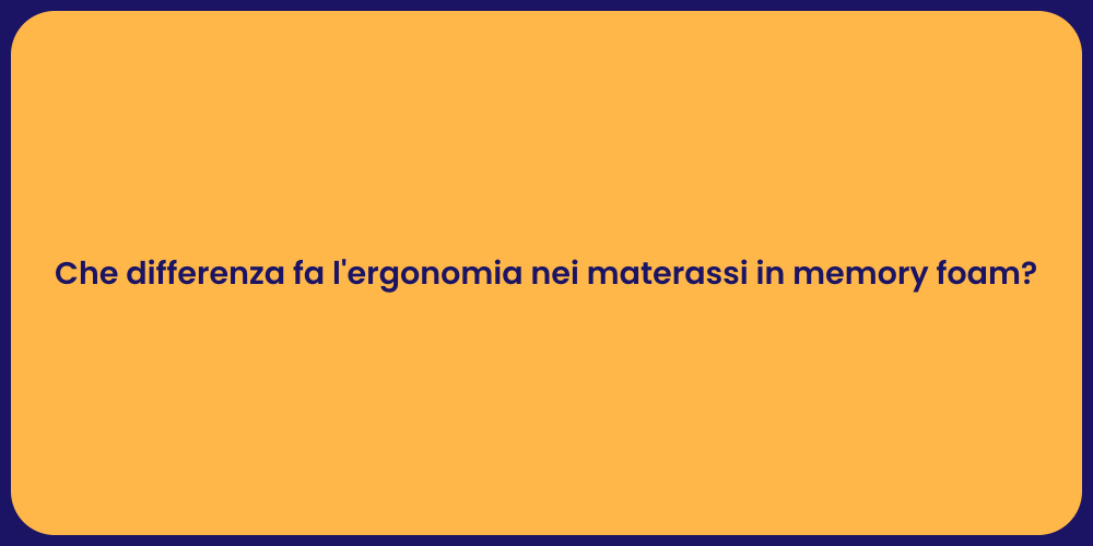 Che differenza fa l'ergonomia nei materassi in memory foam?