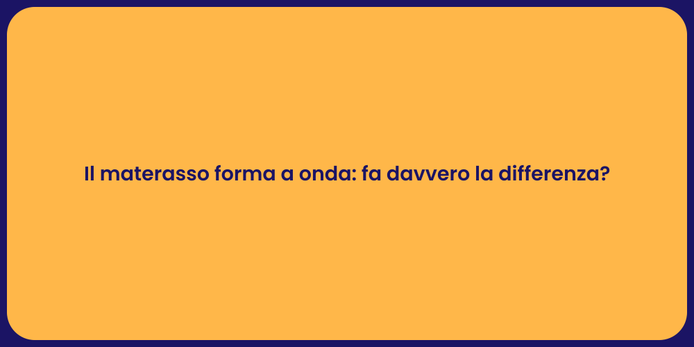 Il materasso forma a onda: fa davvero la differenza?