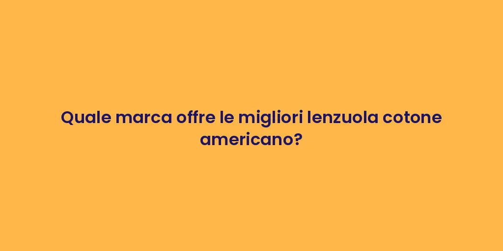 Quale marca offre le migliori lenzuola cotone americano?