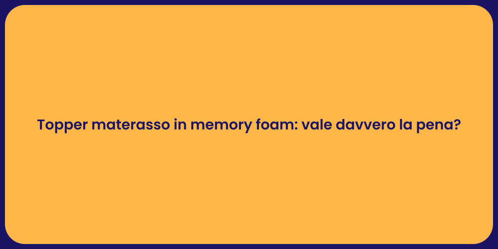Topper materasso in memory foam: vale davvero la pena?