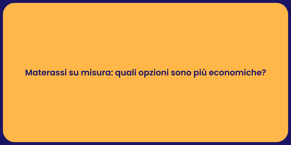 Materassi su misura: quali opzioni sono più economiche?