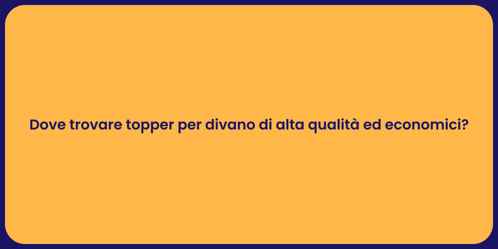 Dove trovare topper per divano di alta qualità ed economici?