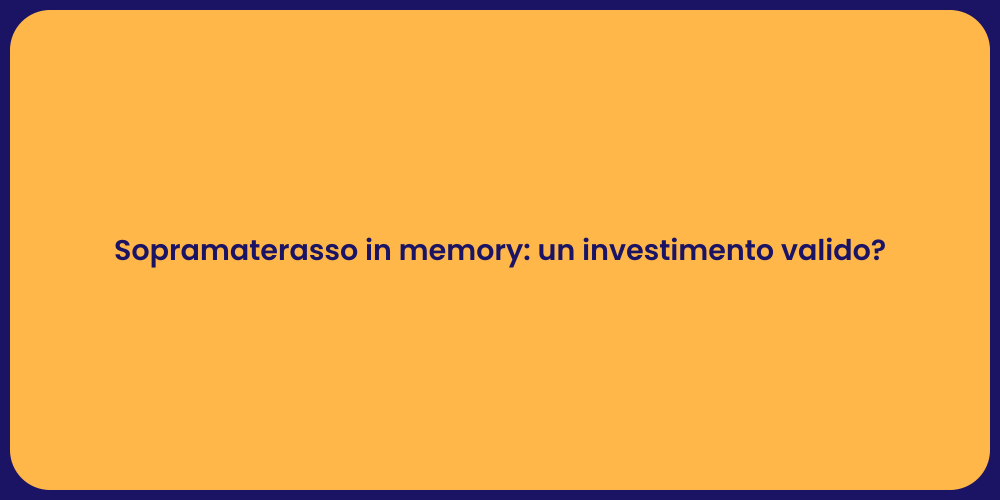 Sopramaterasso in memory: un investimento valido?