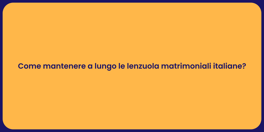 Come mantenere a lungo le lenzuola matrimoniali italiane?
