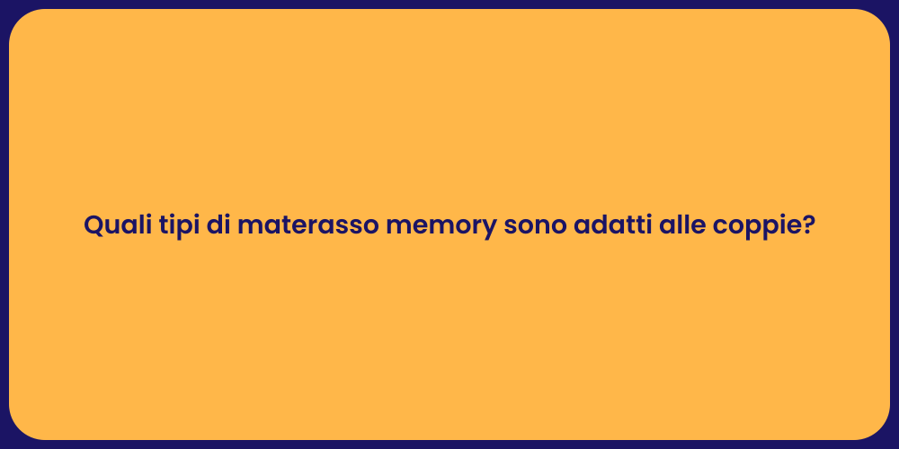 Quali tipi di materasso memory sono adatti alle coppie?