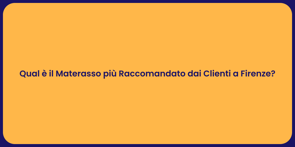 Qual è il Materasso più Raccomandato dai Clienti a Firenze?