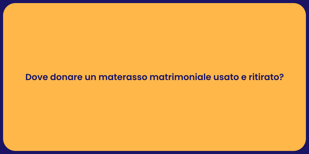 Dove donare un materasso matrimoniale usato e ritirato?