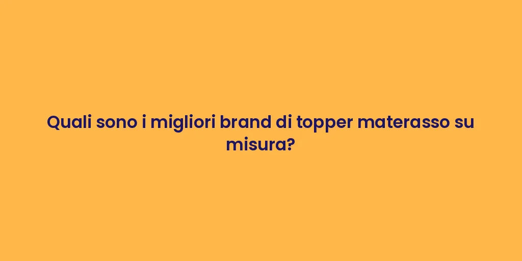Quali sono i migliori brand di topper materasso su misura?