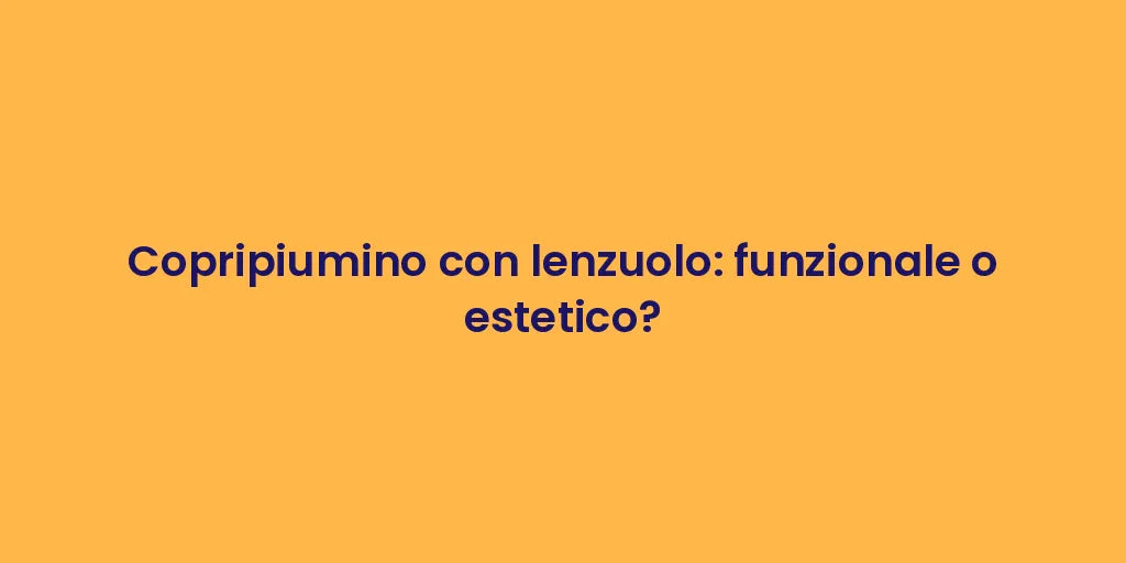Copripiumino con lenzuolo: funzionale o estetico?