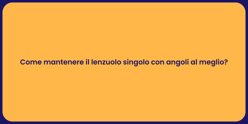 Come mantenere il lenzuolo singolo con angoli al meglio?