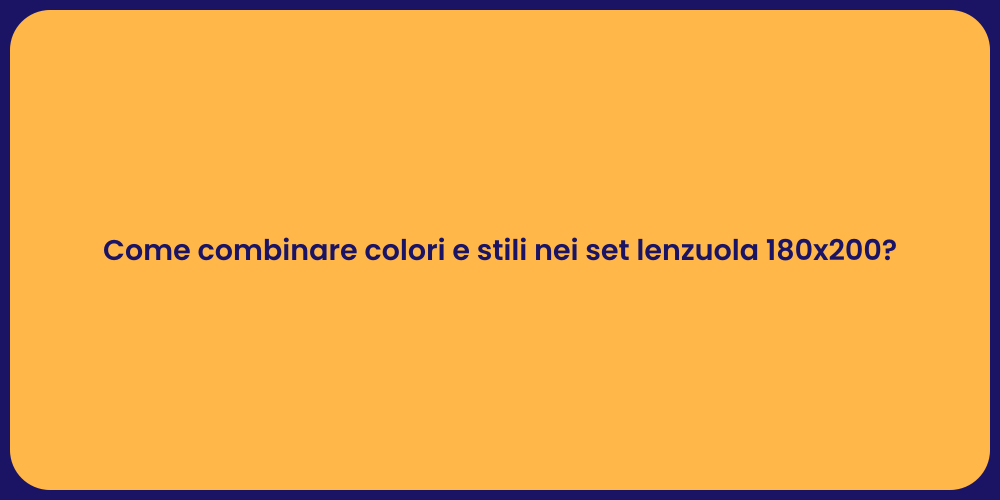 Come combinare colori e stili nei set lenzuola 180x200?