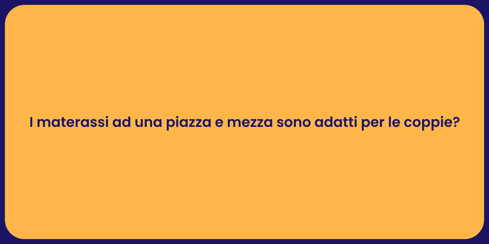 I materassi ad una piazza e mezza sono adatti per le coppie?