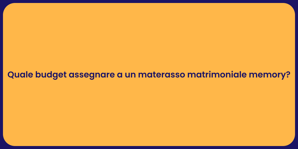 Quale budget assegnare a un materasso matrimoniale memory?