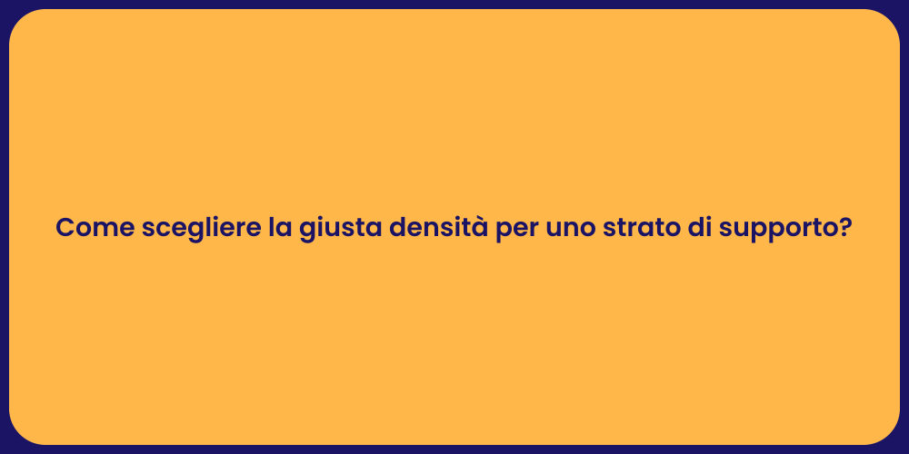 Come scegliere la giusta densità per uno strato di supporto?
