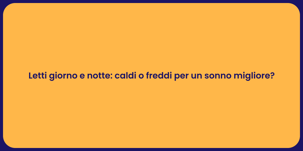 Letti giorno e notte: caldi o freddi per un sonno migliore?