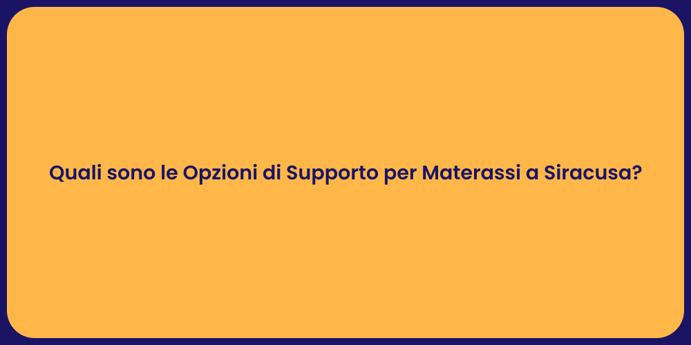 Quali sono le Opzioni di Supporto per Materassi a Siracusa?