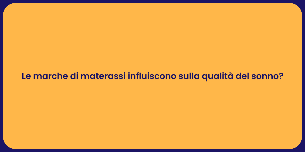 Le marche di materassi influiscono sulla qualità del sonno?