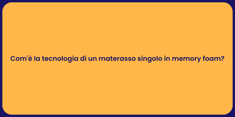 Com'è la tecnologia di un materasso singolo in memory foam?