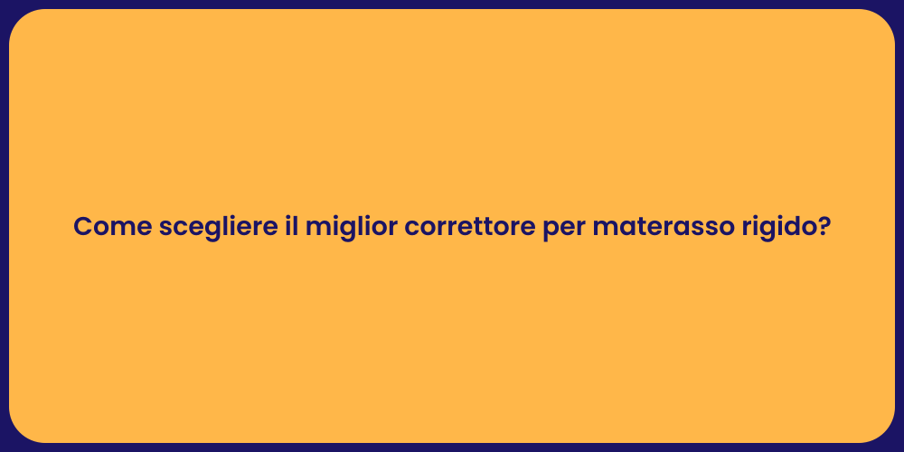 Come scegliere il miglior correttore per materasso rigido?