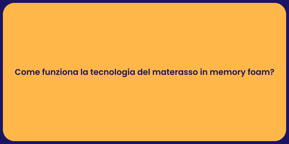 Come funziona la tecnologia del materasso in memory foam?