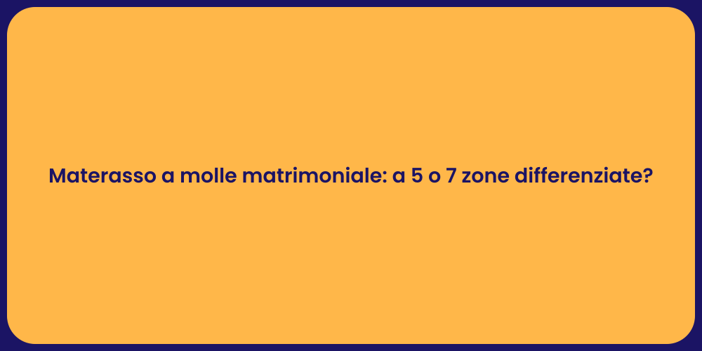 Materasso a molle matrimoniale: a 5 o 7 zone differenziate?