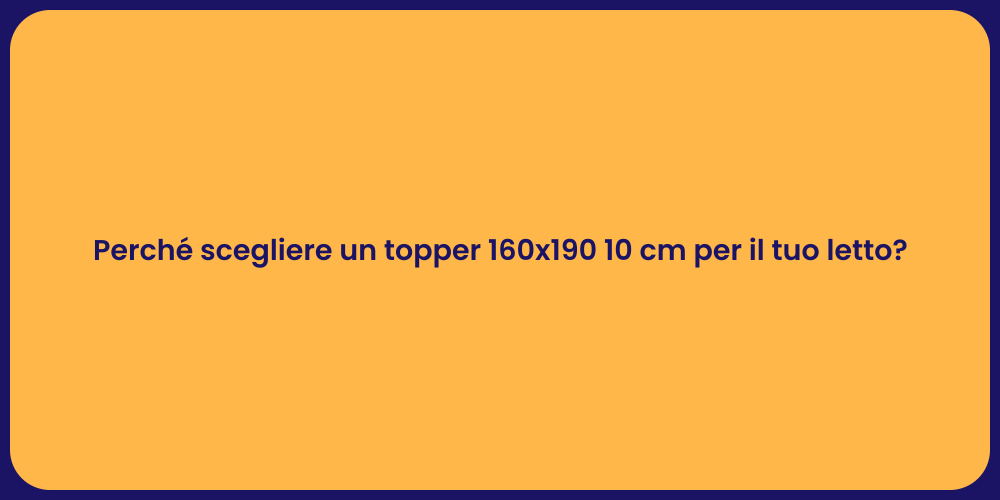 Perché scegliere un topper 160x190 10 cm per il tuo letto?