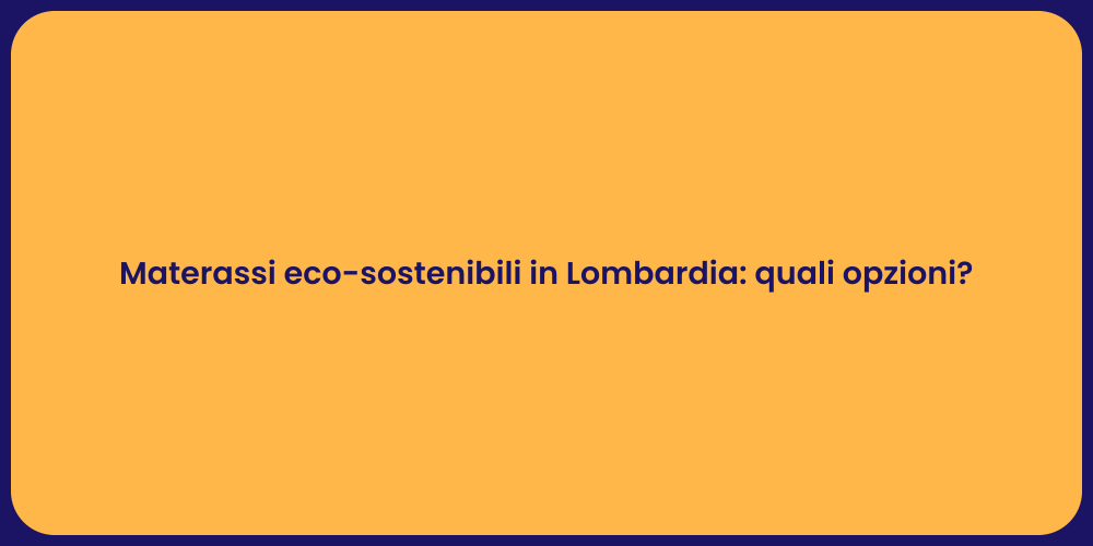 Materassi eco-sostenibili in Lombardia: quali opzioni?