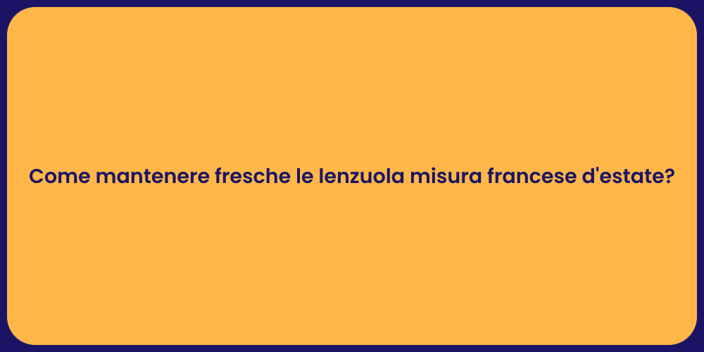Come mantenere fresche le lenzuola misura francese d'estate?