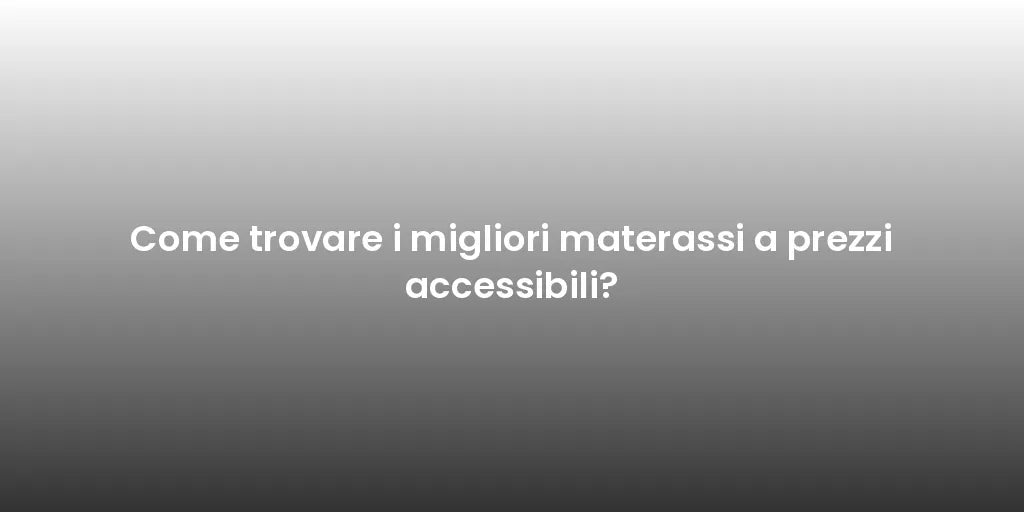 Come trovare i migliori materassi a prezzi accessibili?
